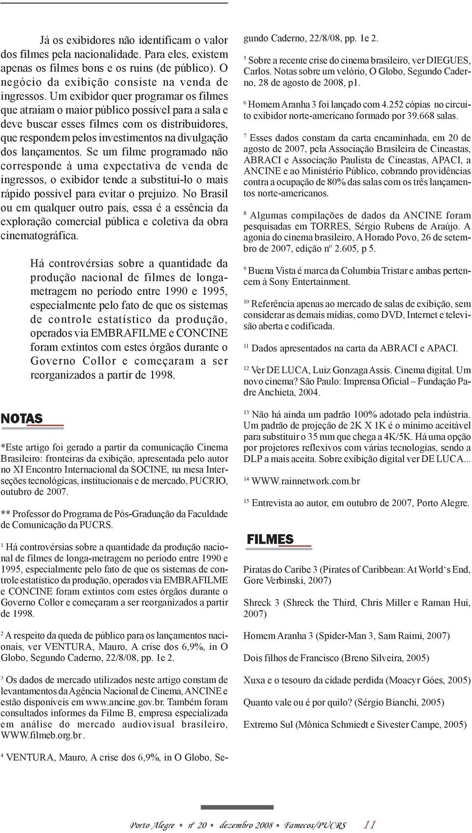 Se um filme programado não corresponde à uma expectativa de venda de ingressos, o exibidor tende a substituí-lo o mais rápido possível para evitar o prejuízo.