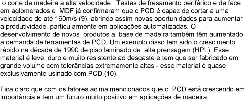 produtividade, particularmente em aplicações automatizadas. O desenvolvimento de novos produtos a base de madeira também têm aumentado a demanda de ferramentas de PCD.