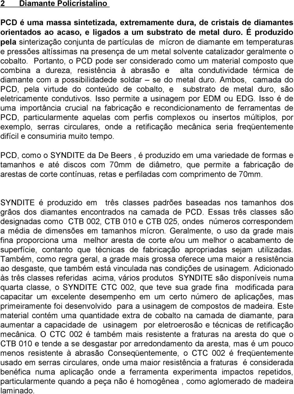 Portanto, o PCD pode ser considerado como um material composto que combina a dureza, resistência à abrasão e alta condutividade térmica de diamante com a possibilidadede soldar se do metal duro.