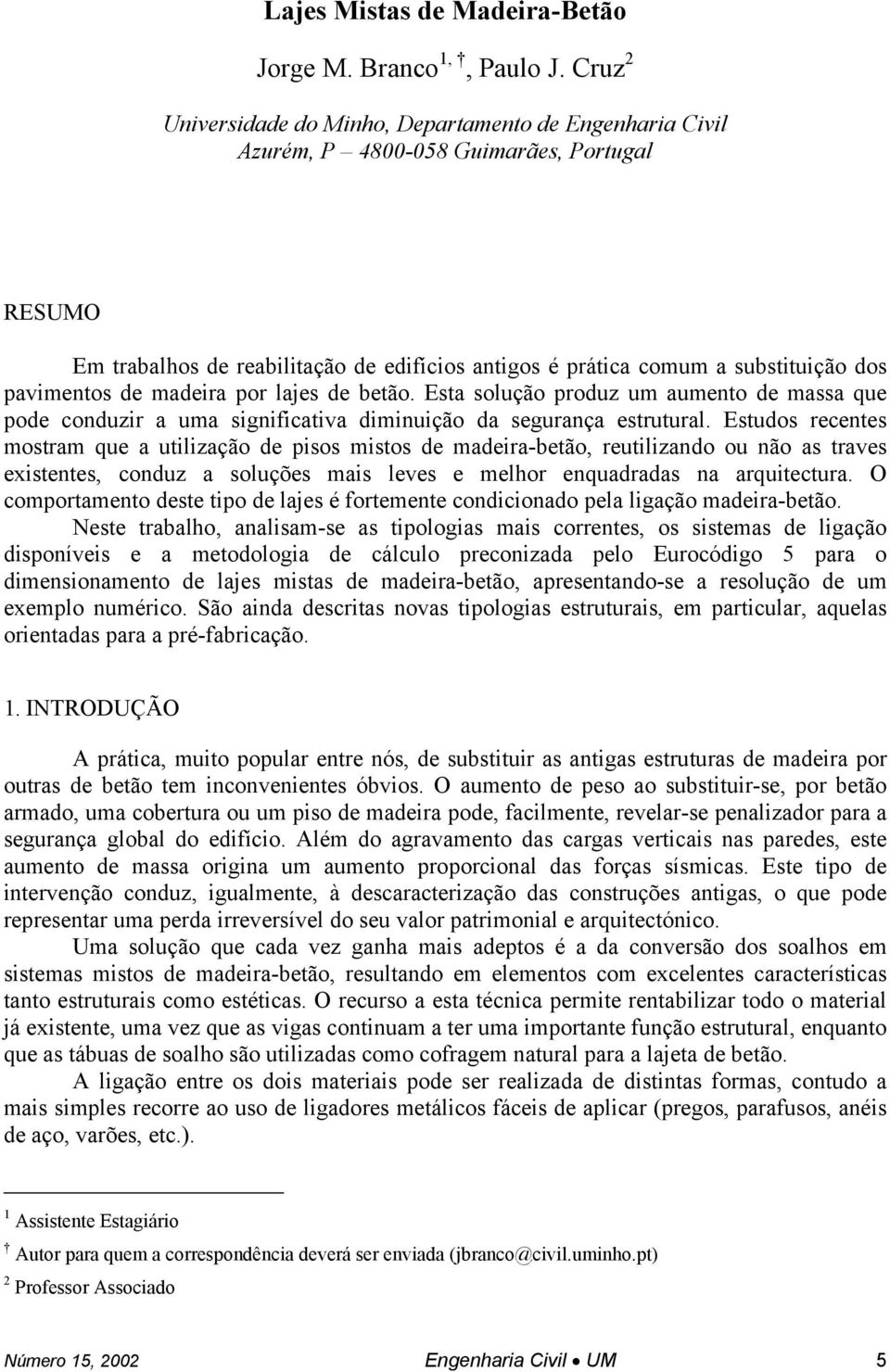 por lajes de betão. Esta solução produz um aumento de massa que pode conduzr a uma sgnfcatva dmnução da segurança estrutural.