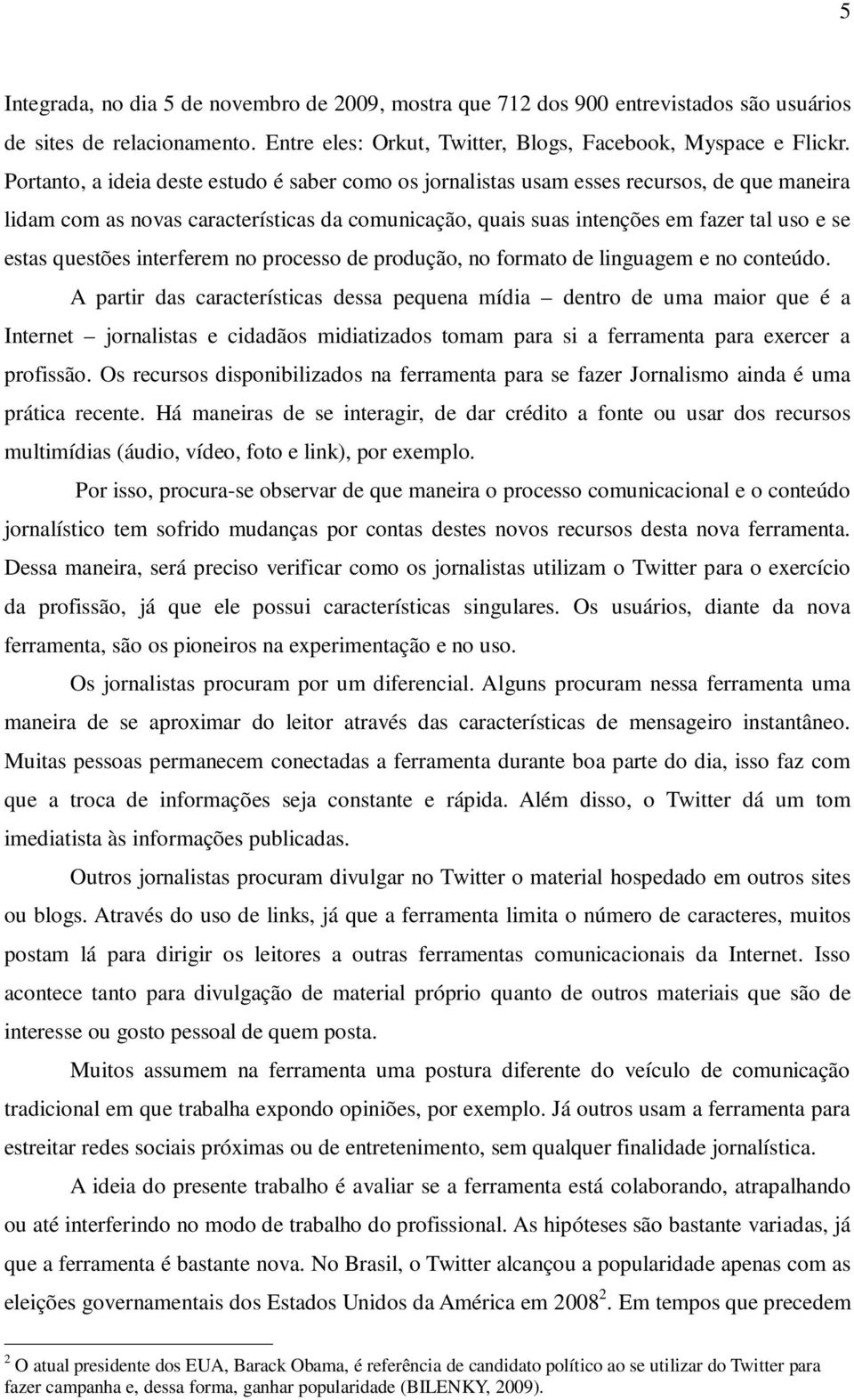 questões interferem no processo de produção, no formato de linguagem e no conteúdo.