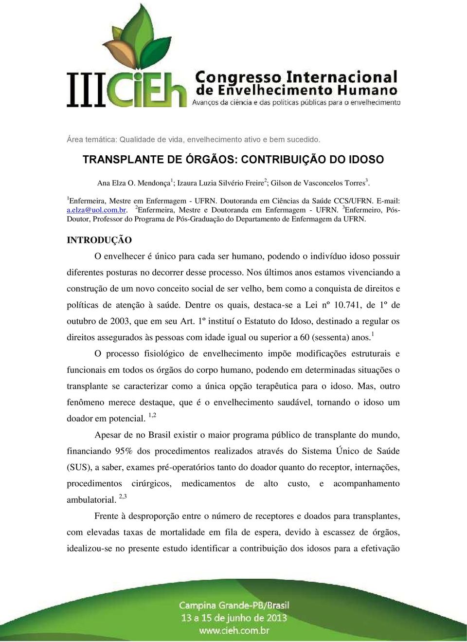 2 Enfermeira, Mestre e Doutoranda em Enfermagem - UFRN. 3 Enfermeiro, Pós- Doutor, Professor do Programa de Pós-Graduação do Departamento de Enfermagem da UFRN.