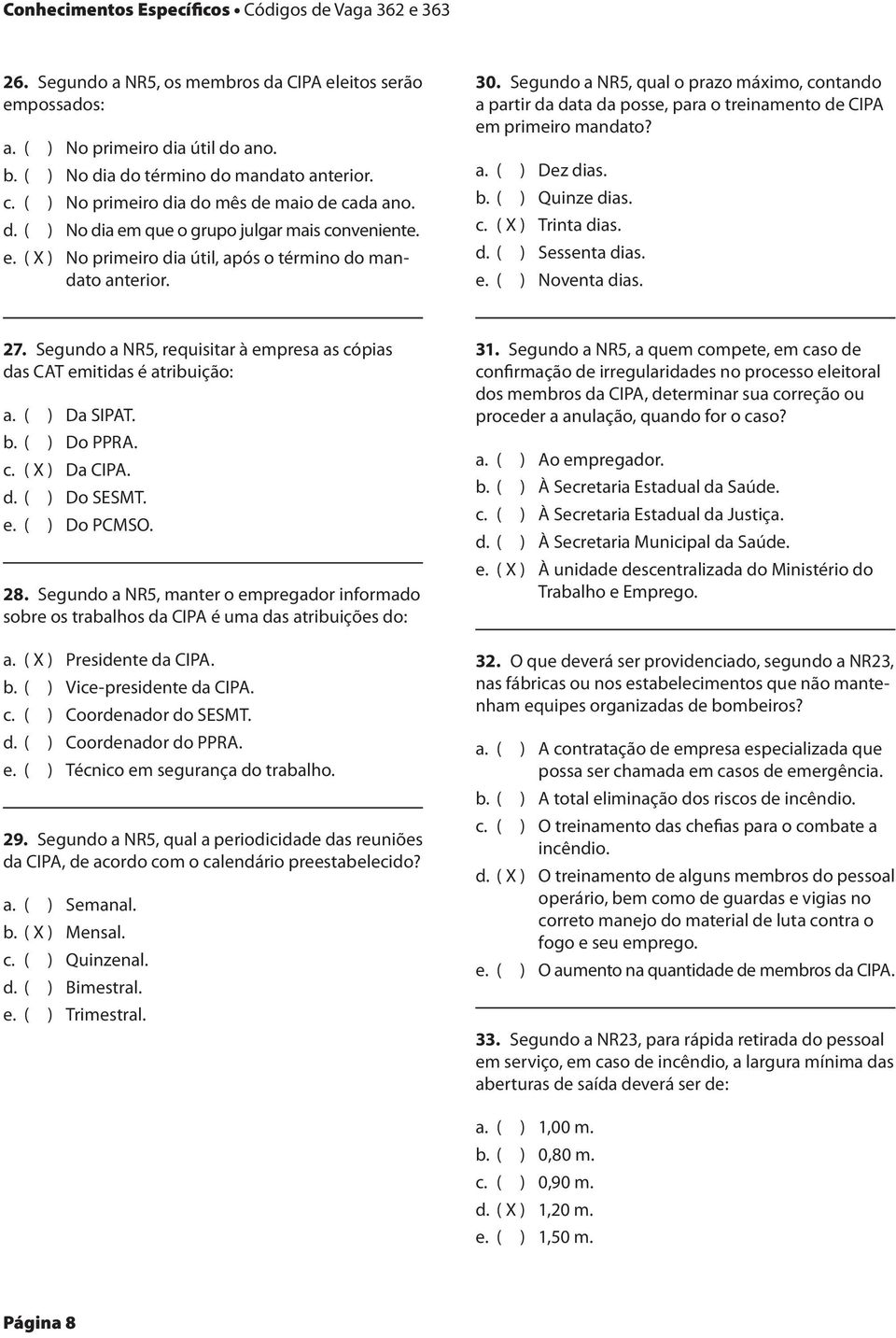 Segundo a NR5, qual o prazo máximo, contando a partir da data da posse, para o treinamento de CIPA em primeiro mandato? a. ( ) Dez dias. b. ( ) Quinze dias. ( X ) Trinta dias. d. ( ) Sessenta dias.