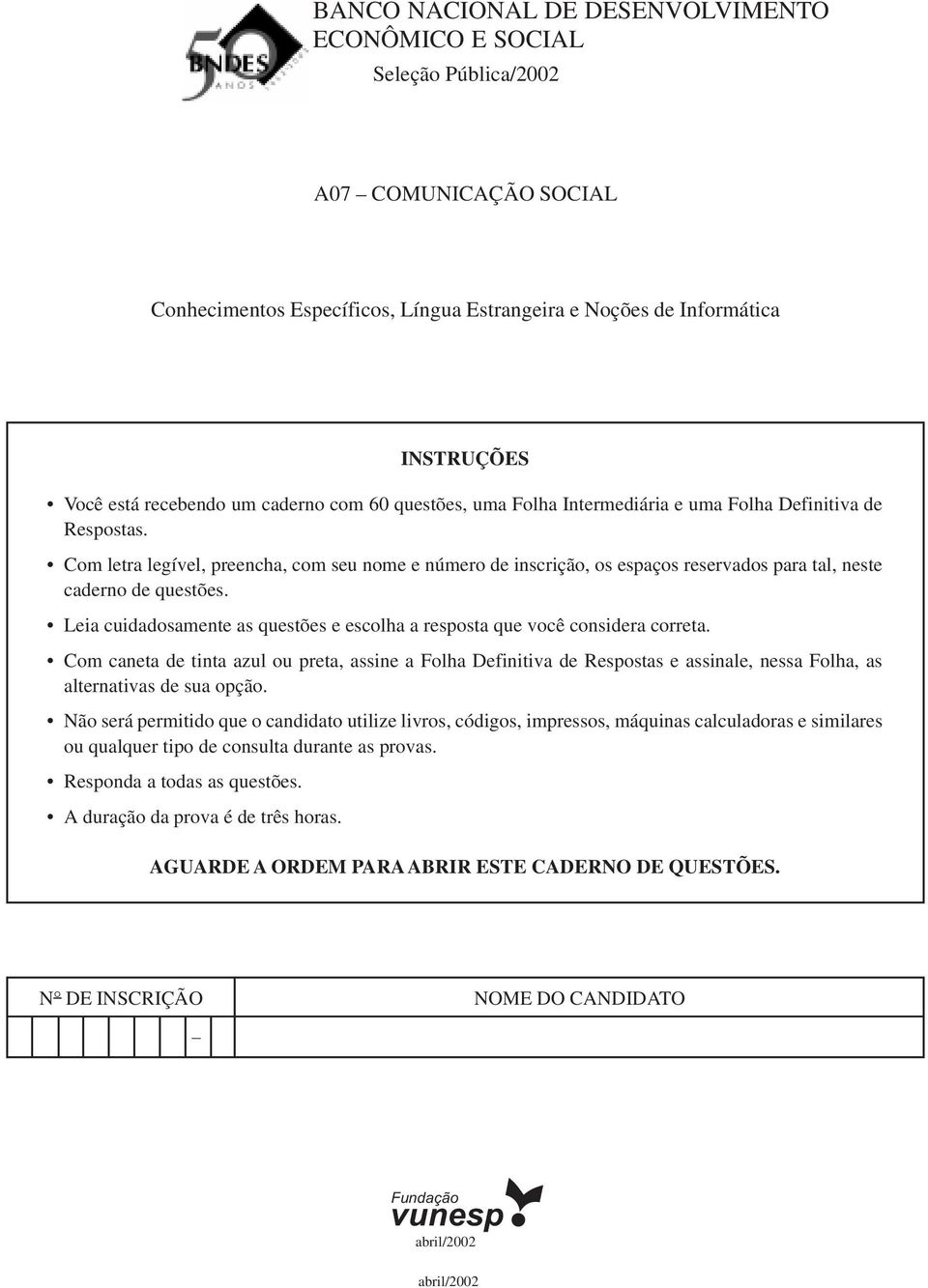 Com letra legível, preencha, com seu nome e número de inscrição, os espaços reservados para tal, neste caderno de questões.