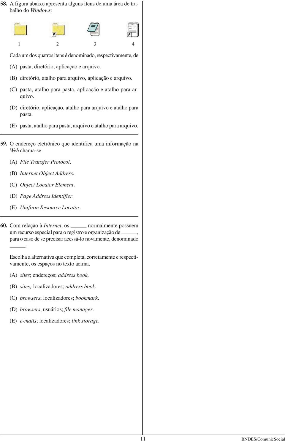 (E) pasta, atalho para pasta, arquivo e atalho para arquivo. 59. O endereço eletrônico que identifica uma informação na Web chama-se (A) File Transfer Protocol. (B) Internet Object Address.