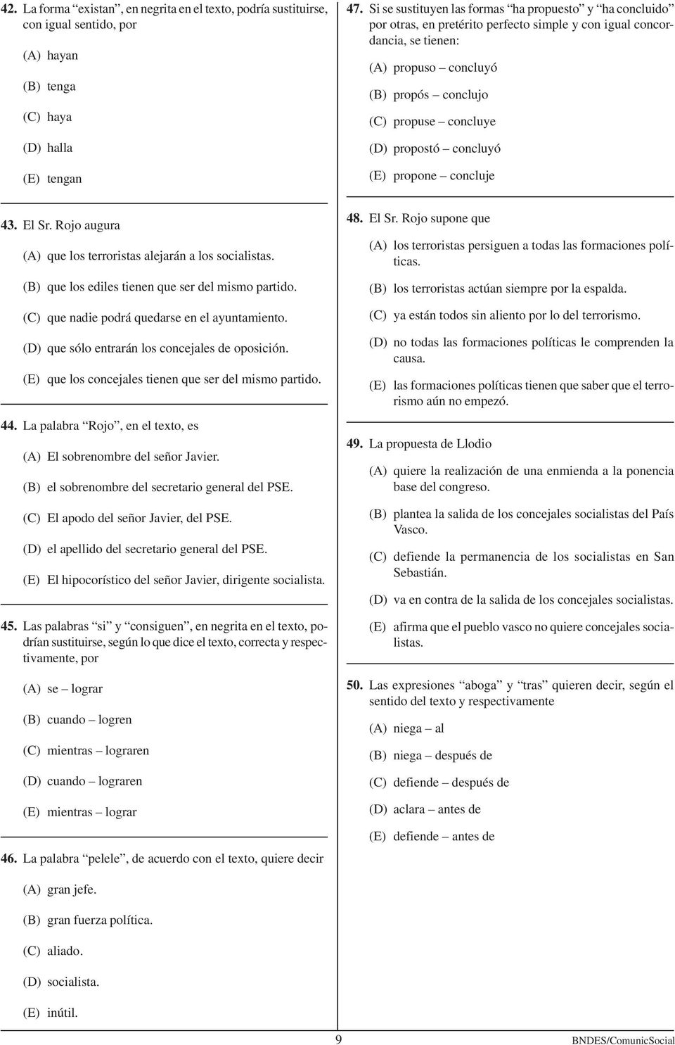 propostó concluyó (E) propone concluje 43. El Sr. Rojo augura (A) que los terroristas alejarán a los socialistas. (B) que los ediles tienen que ser del mismo partido.