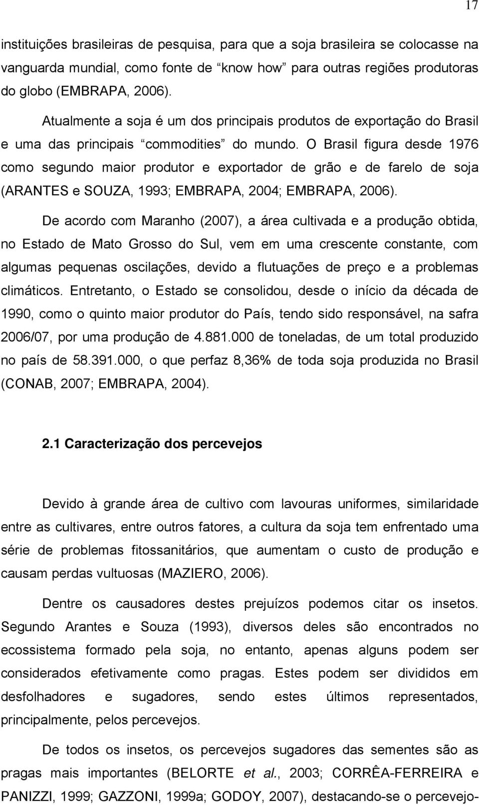 O Brasil figura desde 1976 como segundo maior produtor e exportador de grão e de farelo de soja (ARANTES e SOUZA, 1993; EMBRAPA, 2004; EMBRAPA, 2006).