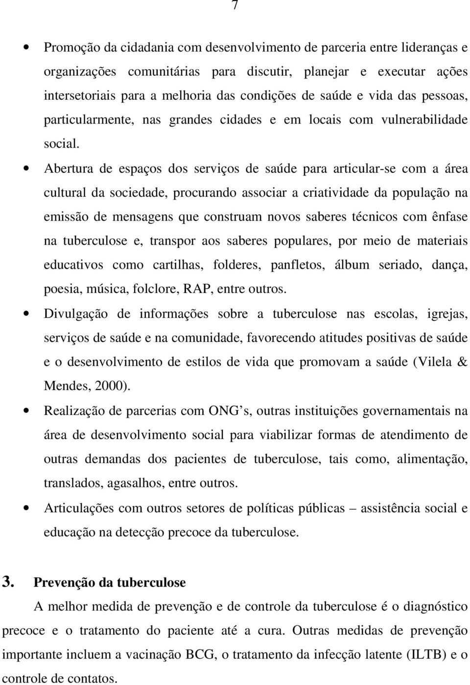 Abertura de espaços dos serviços de saúde para articular-se com a área cultural da sociedade, procurando associar a criatividade da população na emissão de mensagens que construam novos saberes