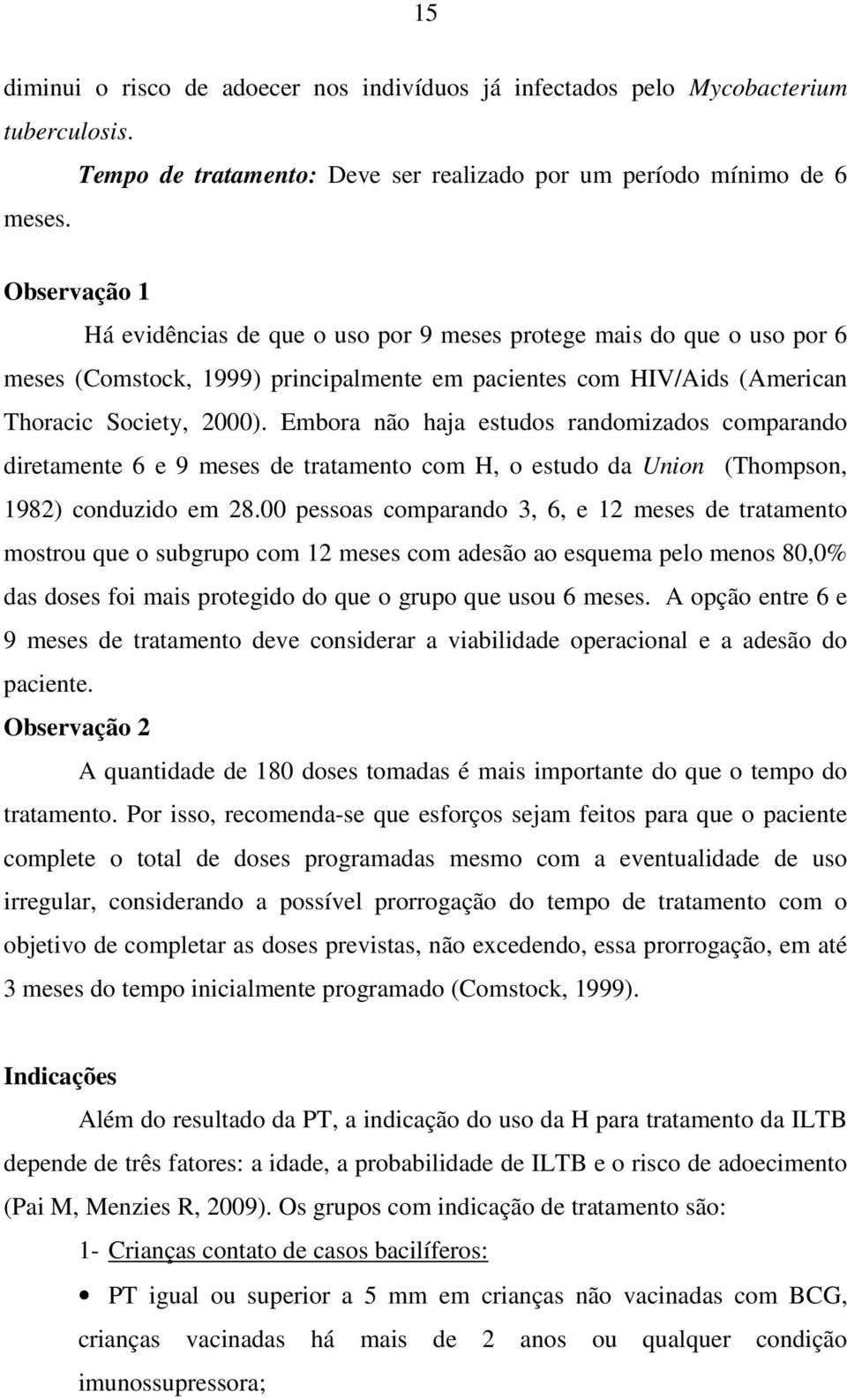 Embora não haja estudos randomizados comparando diretamente 6 e 9 meses de tratamento com H, o estudo da Union (Thompson, 1982) conduzido em 28.