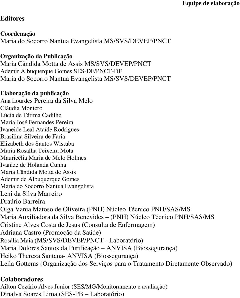 Ivaneide Leal Ataíde Rodrigues Brasilina Silveira de Faria Elizabeth dos Santos Wistuba Maria Rosalha Teixeira Mota Mauricélia Maria de Melo Holmes Ivanize de Holanda Cunha Maria Cândida Motta de