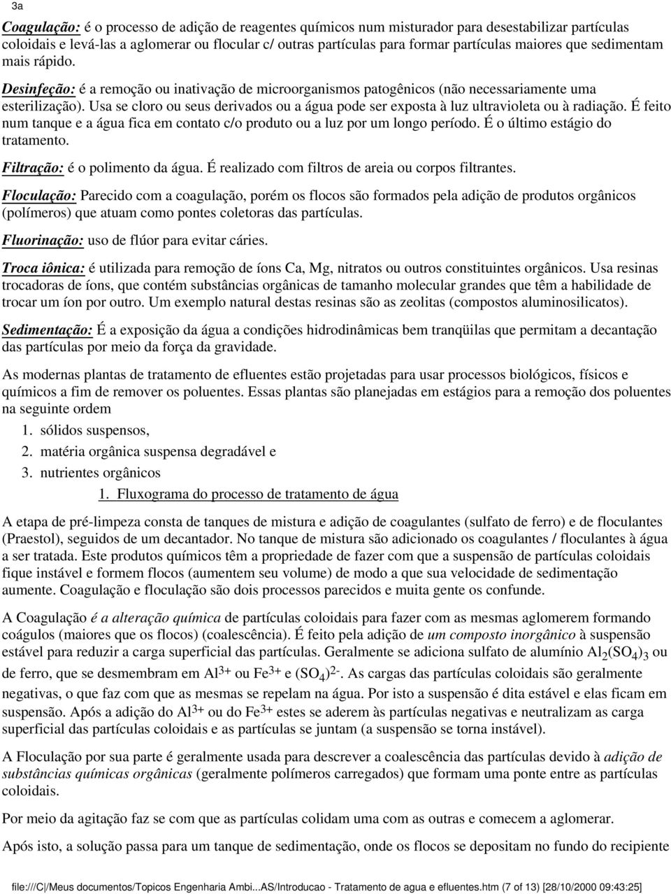 Usa se cloro ou seus derivados ou a água pode ser exposta à luz ultravioleta ou à radiação. É feito num tanque e a água fica em contato c/o produto ou a luz por um longo período.