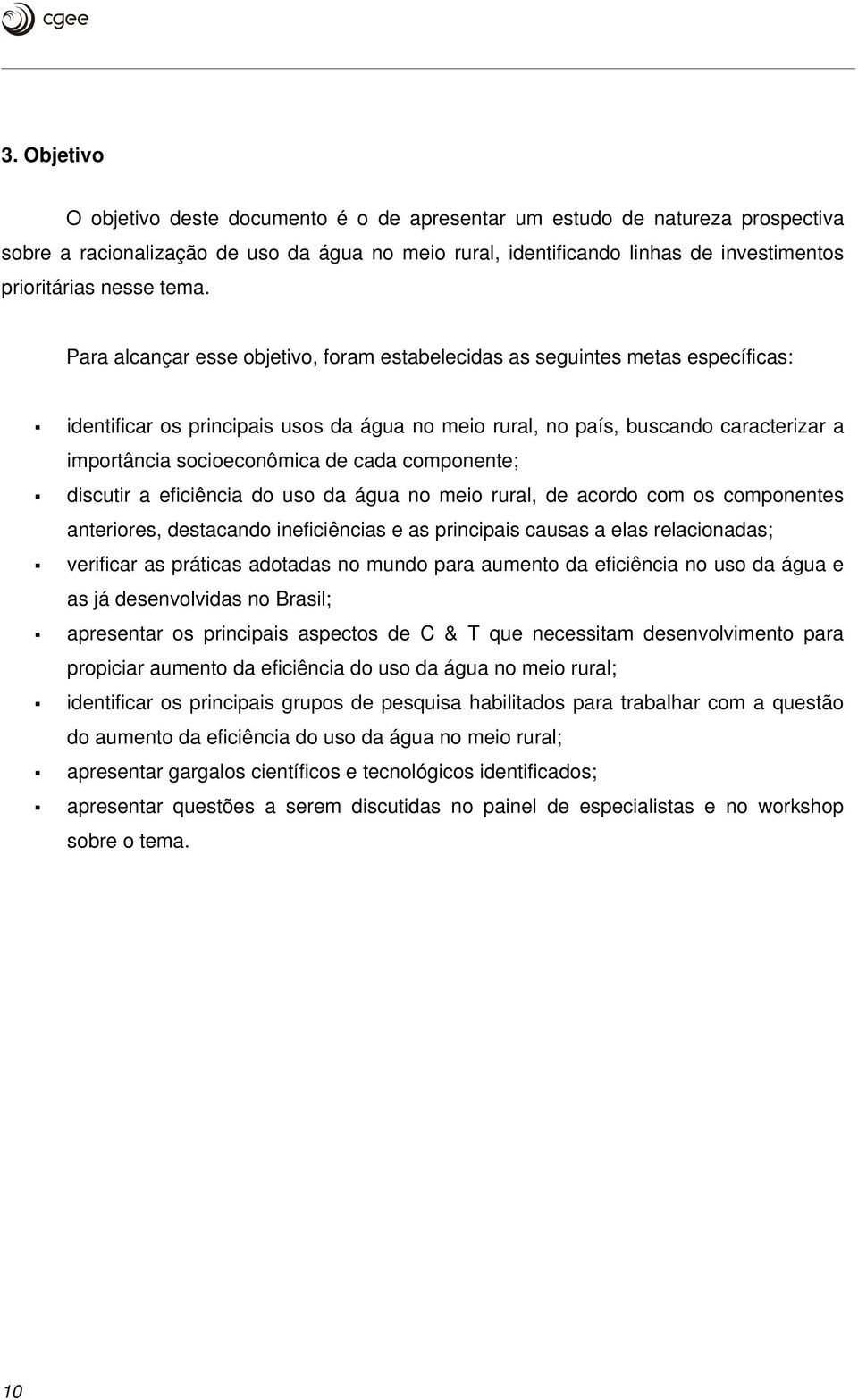 Para alcançar esse objetivo, foram estabelecidas as seguintes metas específicas: identificar os principais usos da água no meio rural, no país, buscando caracterizar a importância socioeconômica de