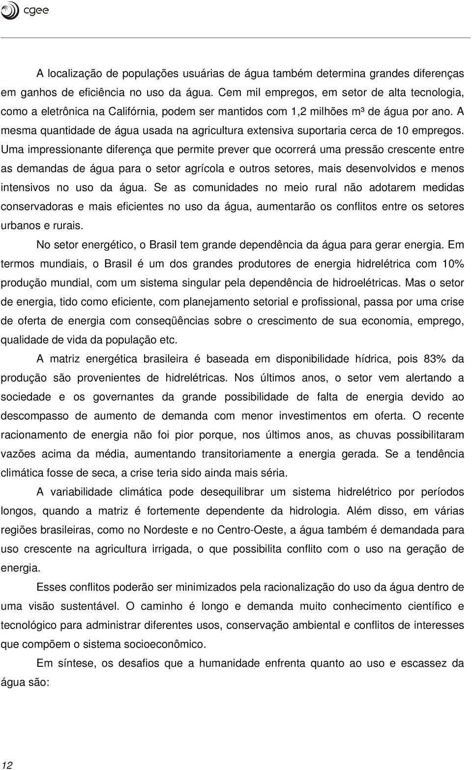 A mesma quantidade de água usada na agricultura extensiva suportaria cerca de 10 empregos.