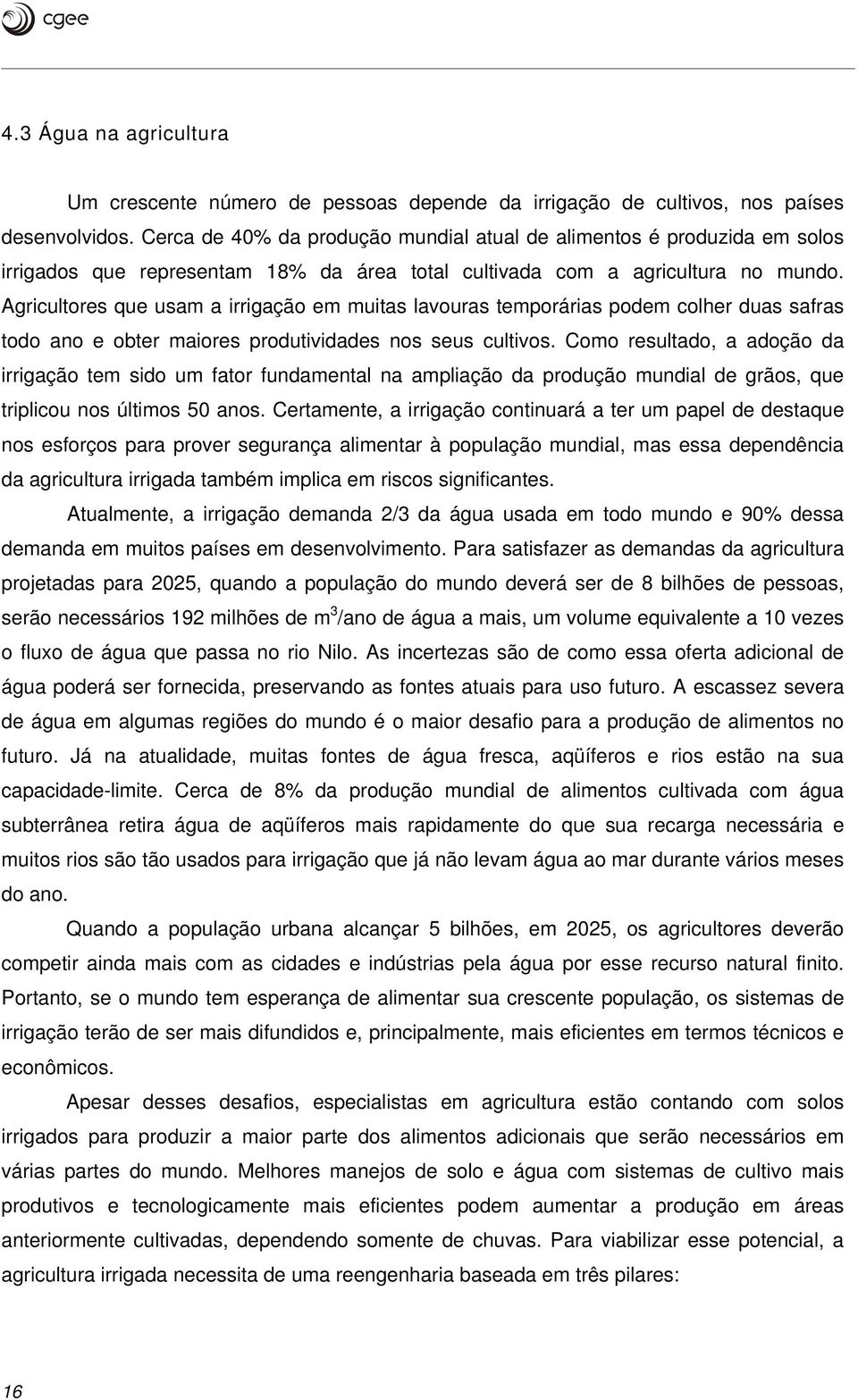 Agricultores que usam a irrigação em muitas lavouras temporárias podem colher duas safras todo ano e obter maiores produtividades nos seus cultivos.