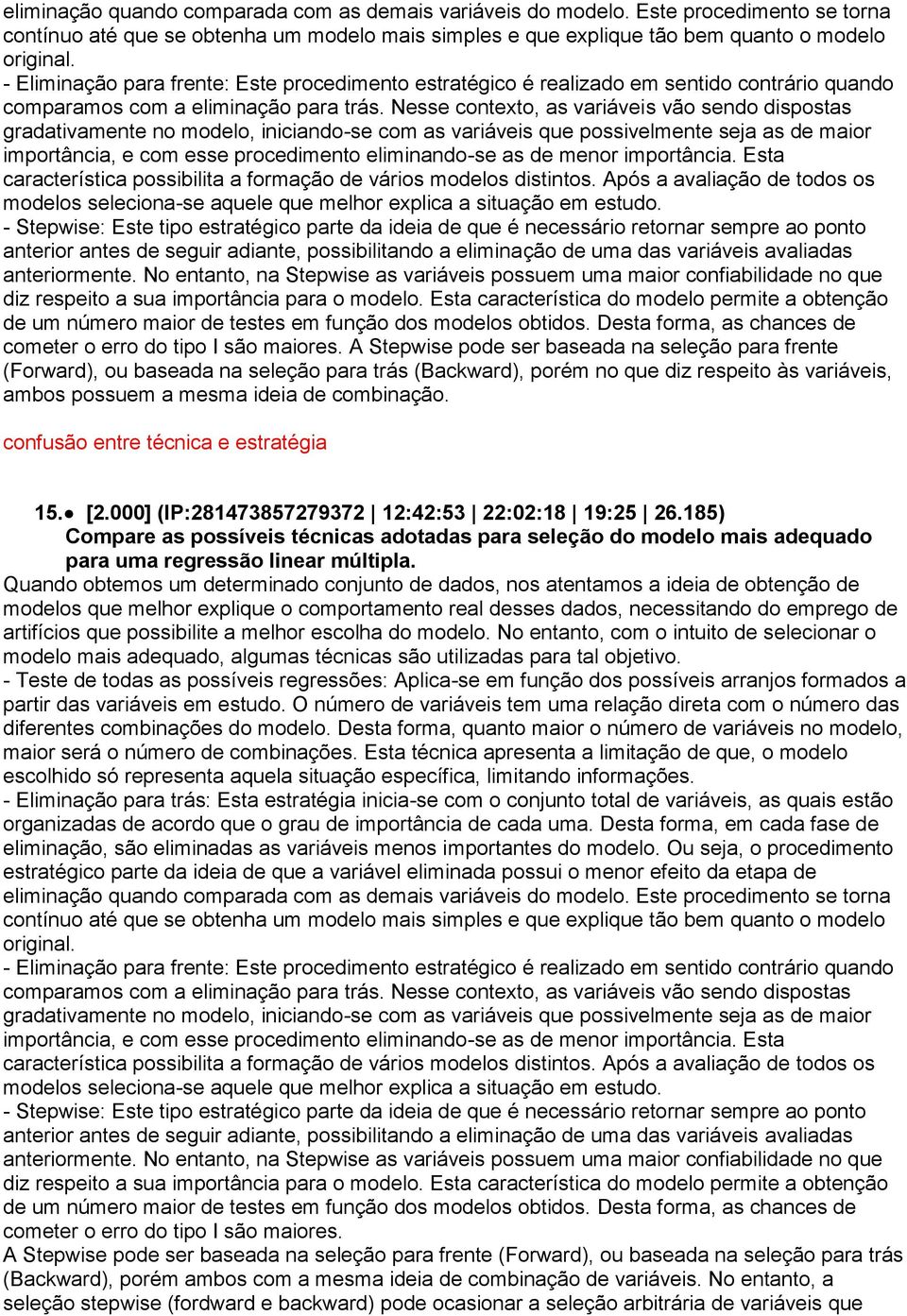 Nesse contexto, as variáveis vão sendo dispostas gradativamente no modelo, iniciando-se com as variáveis que possivelmente seja as de maior importância, e com esse procedimento eliminando-se as de