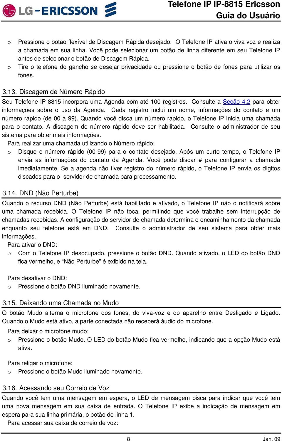 Discagem de Númer Rápid Seu Telefne IP-8815 incrpra uma Agenda cm até 100 registrs. Cnsulte a Seçã 4.2 para bter infrmações sbre us da Agenda.