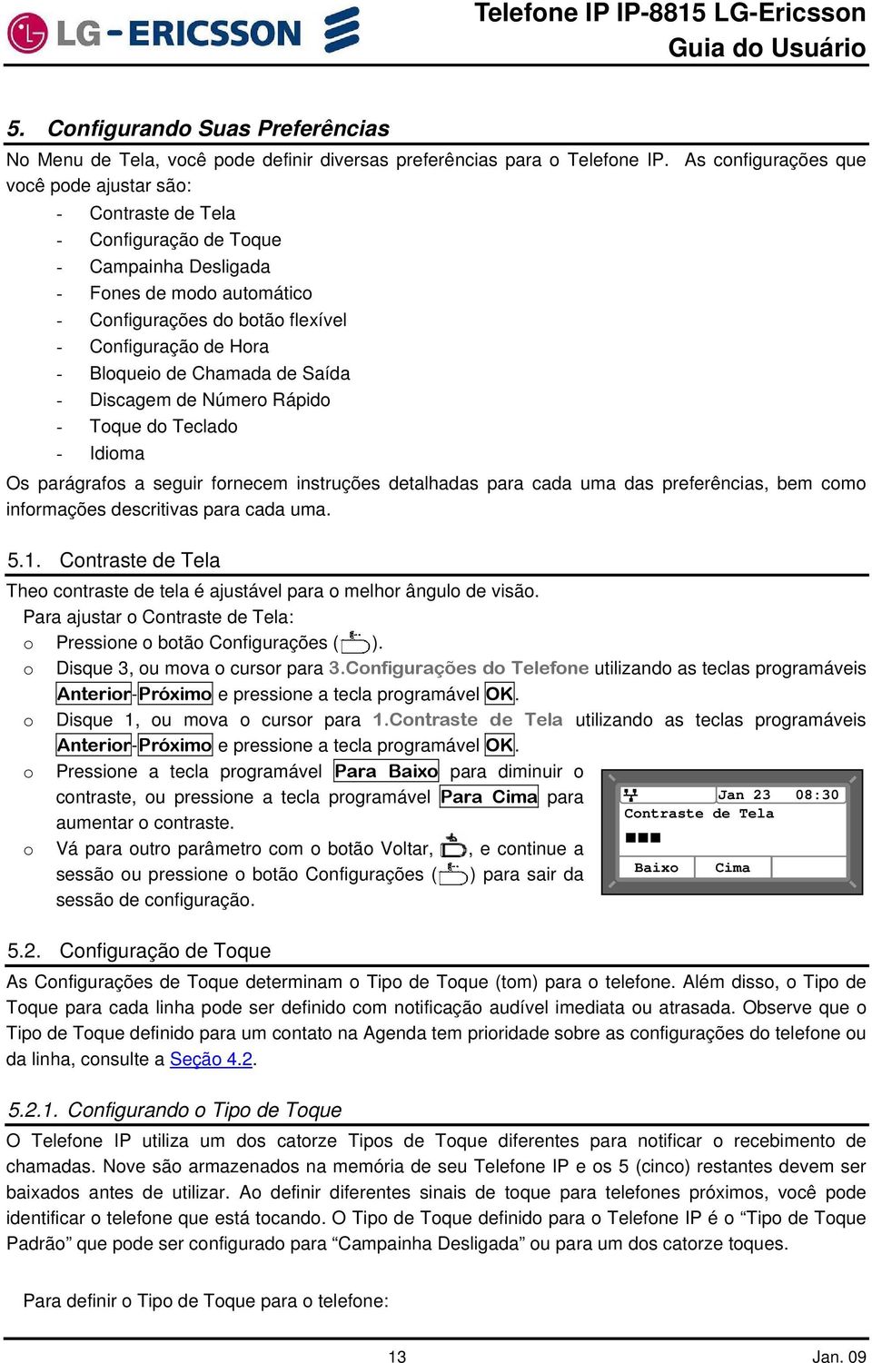 Saída - Discagem de Númer Rápid - Tque d Teclad - Idima Os parágrafs a seguir frnecem instruções detalhadas para cada uma das preferências, bem cm infrmações descritivas para cada uma. 5.1.