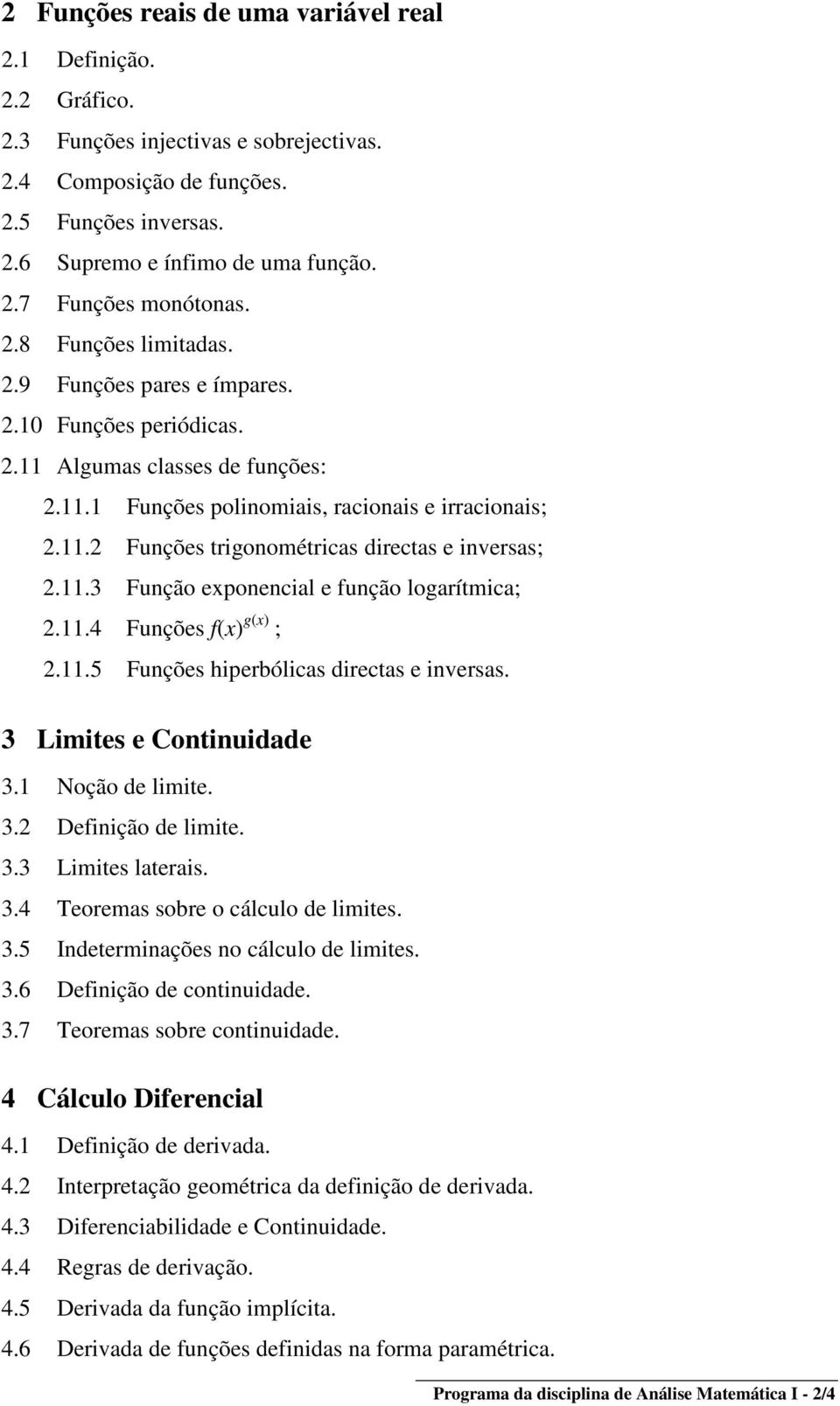 11.3 Função exponencial e função logarítmica; 2.11.4 Funções f(x) g(x) ; 2.11.5 Funções hiperbólicas directas e inversas. 3 Limites e Continuidade 3.1 Noção de limite. 3.2 Definição de limite. 3.3 Limites laterais.