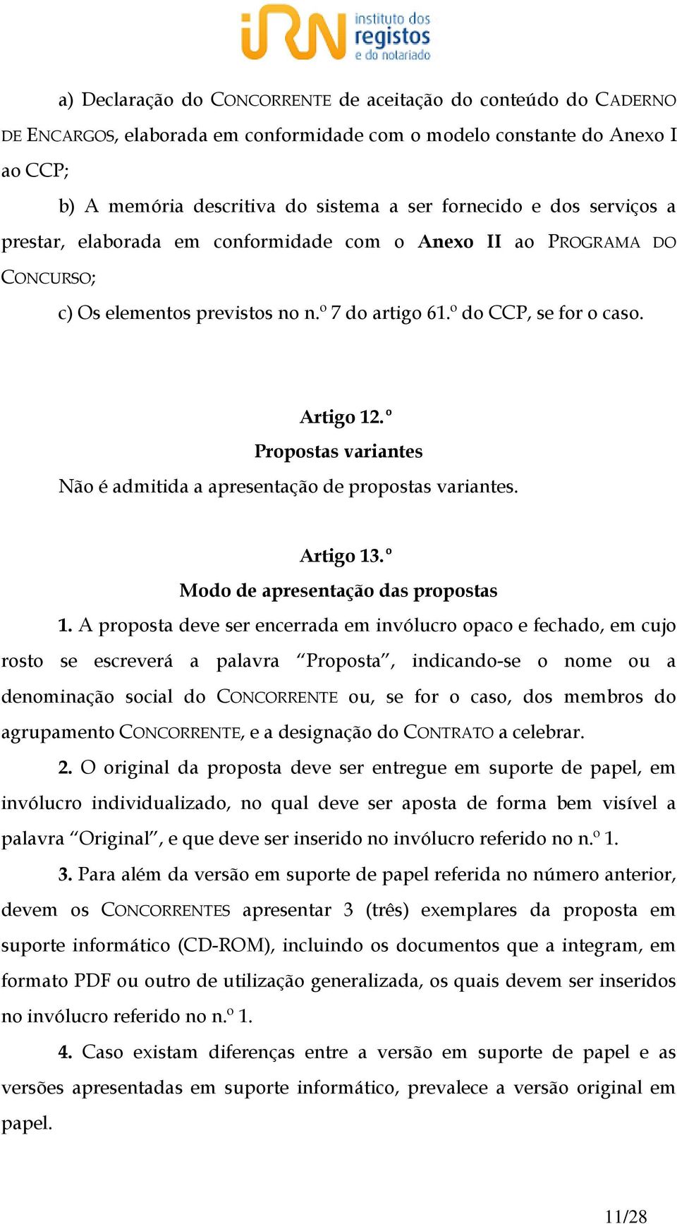 º Propostas variantes Não é admitida a apresentação de propostas variantes. Artigo 13.º Modo de apresentação das propostas 1.