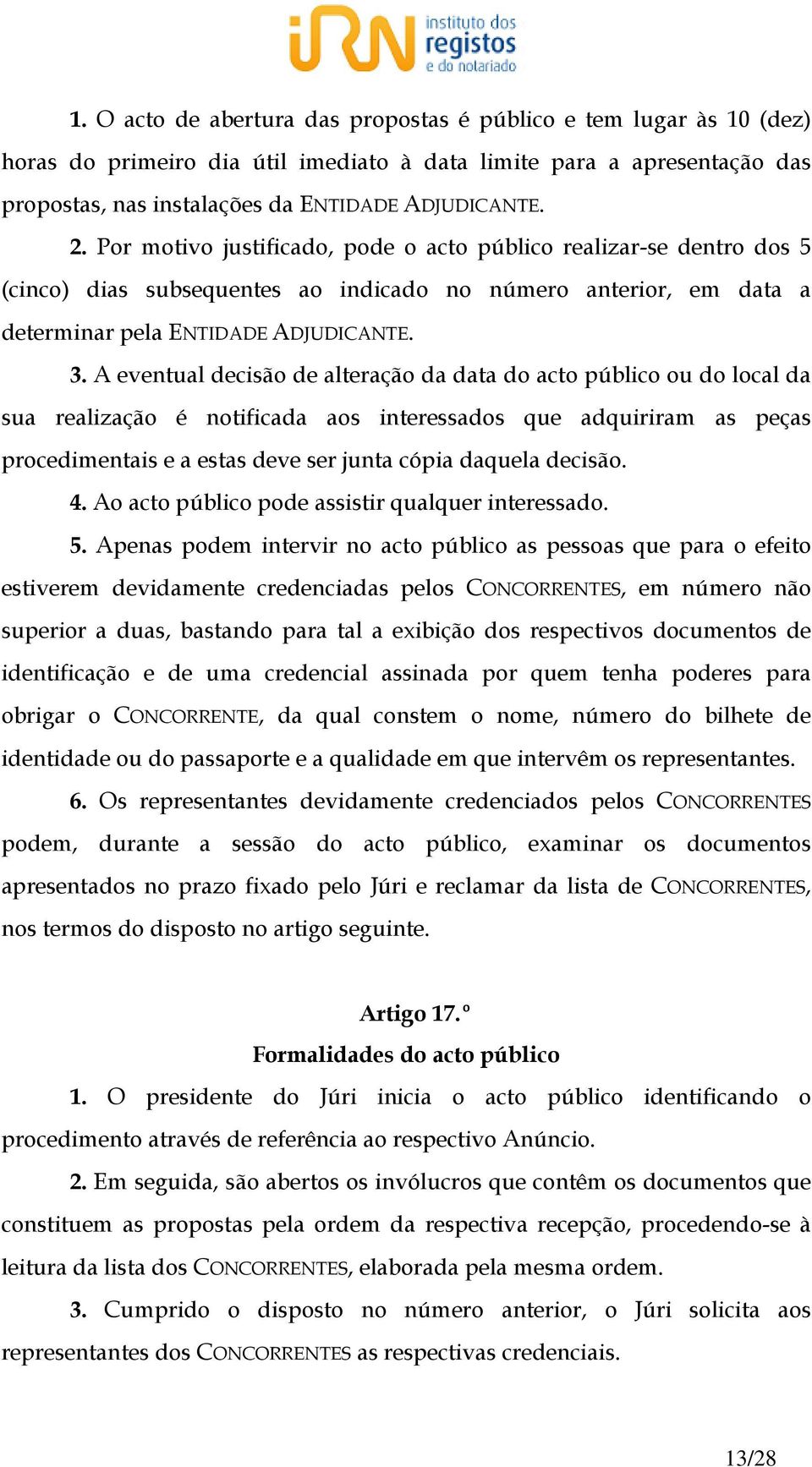 A eventual decisão de alteração da data do acto público ou do local da sua realização é notificada aos interessados que adquiriram as peças procedimentais e a estas deve ser junta cópia daquela