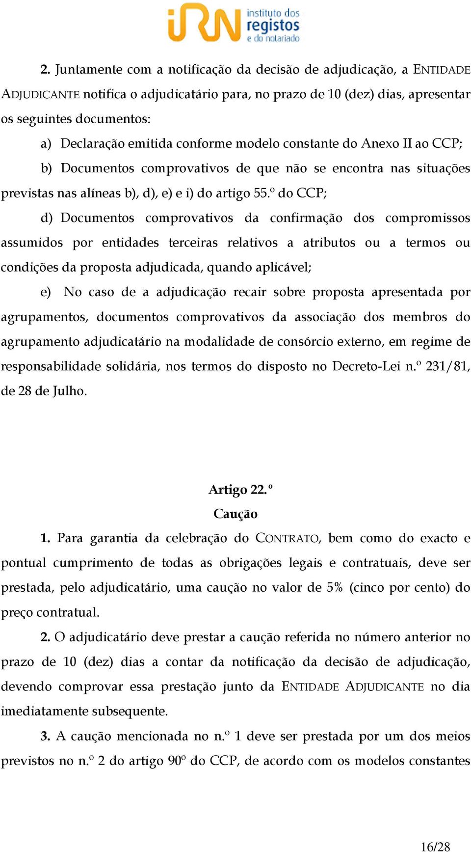 º do CCP; d) Documentos comprovativos da confirmação dos compromissos assumidos por entidades terceiras relativos a atributos ou a termos ou condições da proposta adjudicada, quando aplicável; e) No