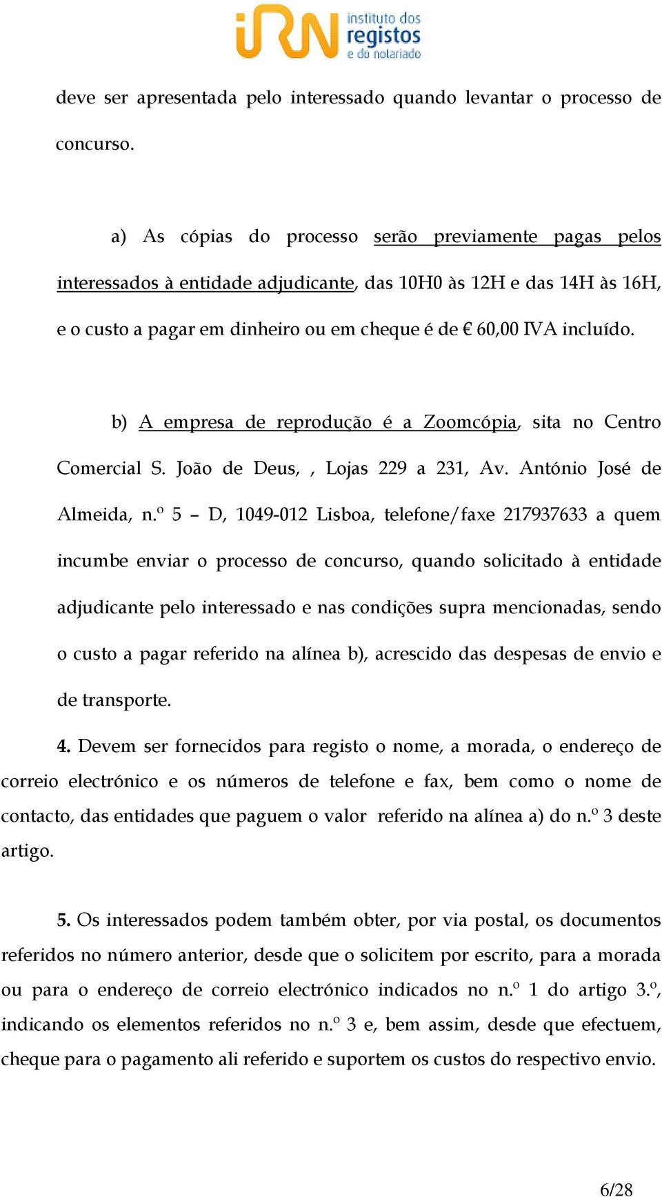 b) A empresa de reprodução é a Zoomcópia, sita no Centro Comercial S. João de Deus,, Lojas 229 a 231, Av. António José de Almeida, n.