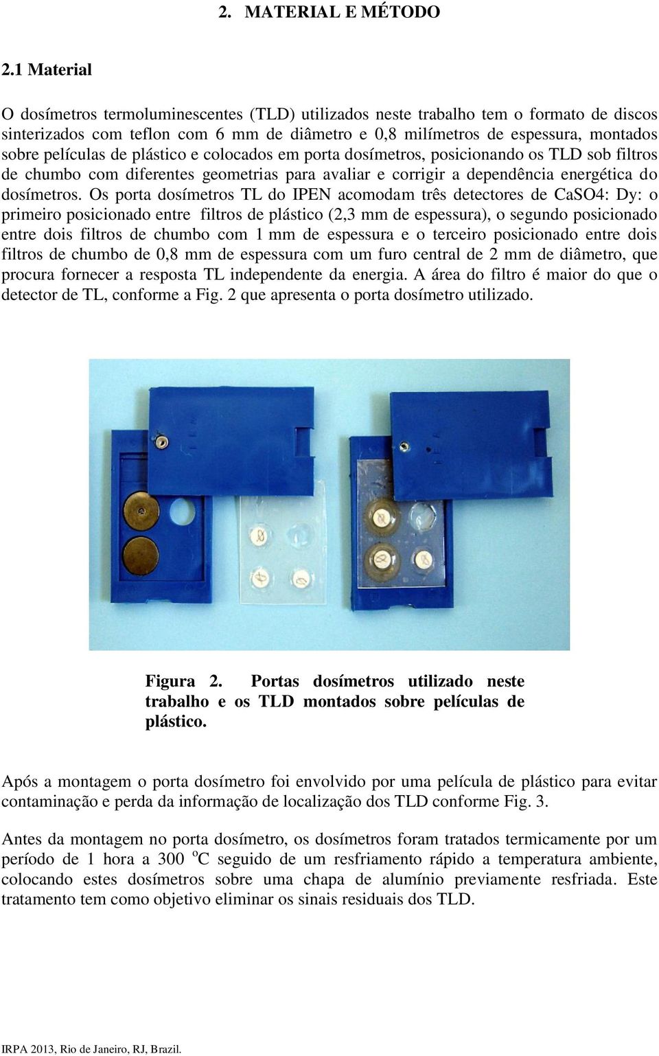 de plástico e colocados em porta dosímetros, posicionando os TLD sob filtros de chumbo com diferentes geometrias para avaliar e corrigir a dependência energética do dosímetros.