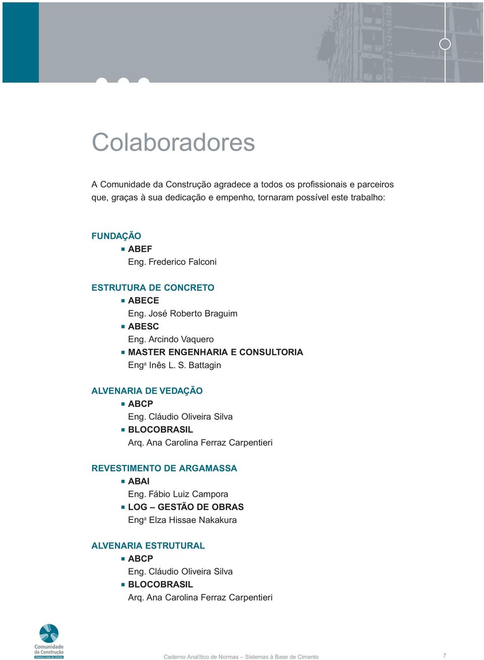 Battagin ALVENARIA DE VEDAÇÃO ABCP Eng. Cláudio Oliveira Silva BLOCOBRASIL Arq. Ana Carolina Ferraz Carpentieri REVESTIMENTO DE ARGAMASSA ABAI Eng.