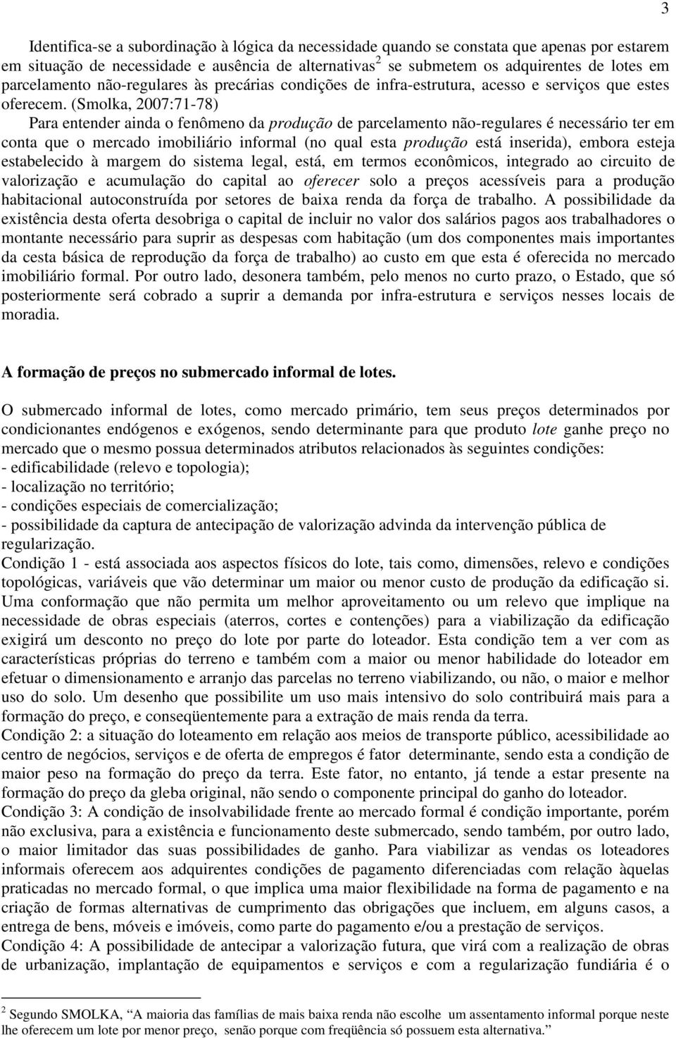 (Smolka, 2007:71-78) Para entender ainda o fenômeno da produção de parcelamento não-regulares é necessário ter em conta que o mercado imobiliário informal (no qual esta produção está inserida),