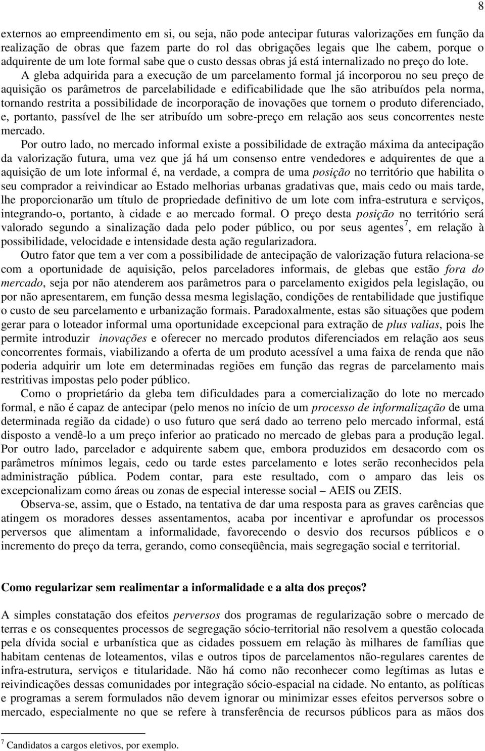 A gleba adquirida para a execução de um parcelamento formal já incorporou no seu preço de aquisição os parâmetros de parcelabilidade e edificabilidade que lhe são atribuídos pela norma, tornando