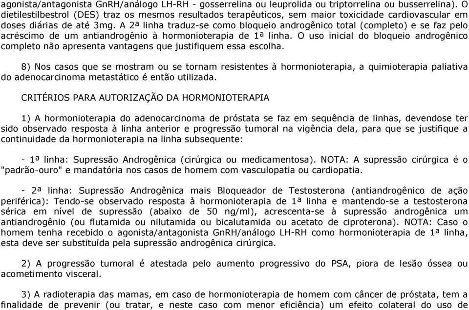 A 2ª linha traduz-se como bloqueio androgênico total (completo) e se faz pelo acréscimo de um antiandrogênio à hormonioterapia de 1ª linha.