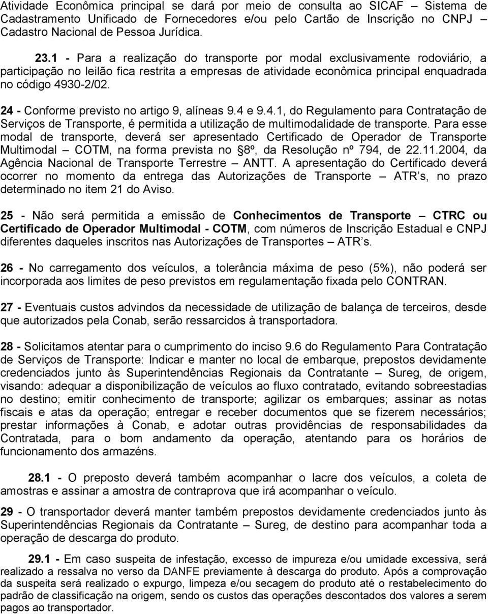 24 - Conforme previsto no artigo 9, alíneas 9.4 e 9.4.1, do Regulamento para Contratação de Serviços de Transporte, é permitida a utilização de multimodalidade de transporte.