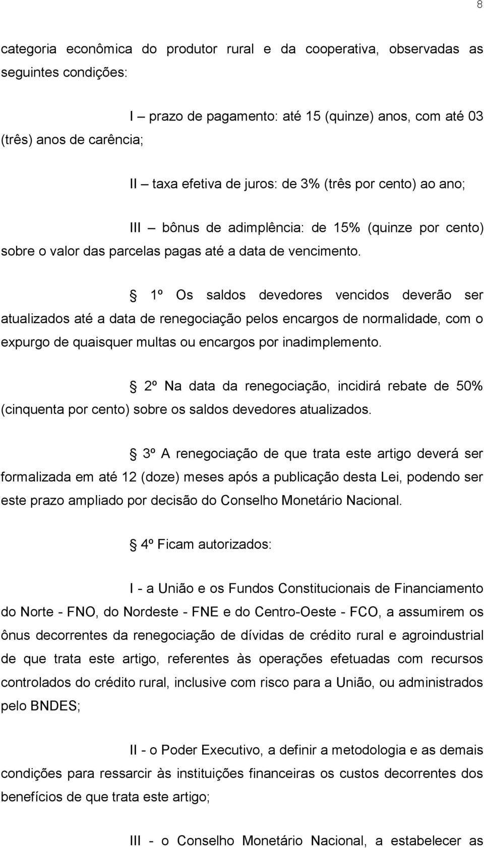 1º Os saldos devedores vencidos deverão ser atualizados até a data de renegociação pelos encargos de normalidade, com o expurgo de quaisquer multas ou encargos por inadimplemento.