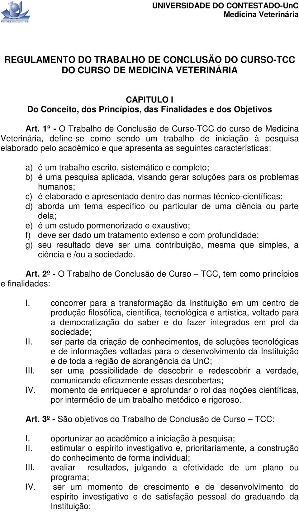 características: a) é um trabalho escrito, sistemático e completo; b) é uma pesquisa aplicada, visando gerar soluções para os problemas humanos; c) é elaborado e apresentado dentro das normas