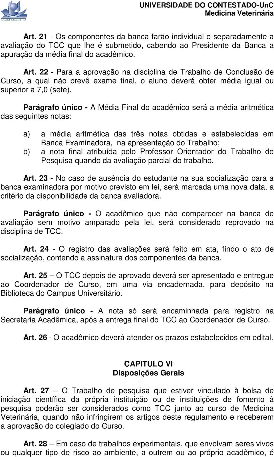 Parágrafo único - A Média Final do acadêmico será a média aritmética das seguintes notas: a) a média aritmética das três notas obtidas e estabelecidas em Banca Examinadora, na apresentação do