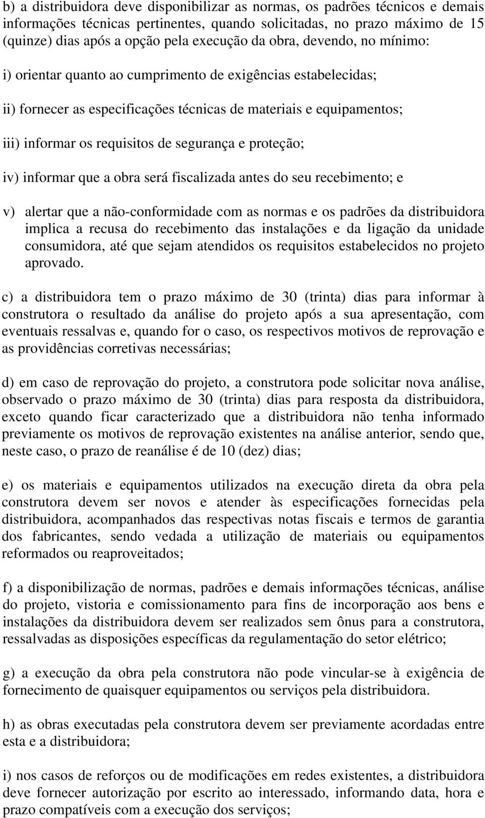 e proteção; iv) informar que a obra será fiscalizada antes do seu recebimento; e v) alertar que a não-conformidade com as normas e os padrões da distribuidora implica a recusa do recebimento das