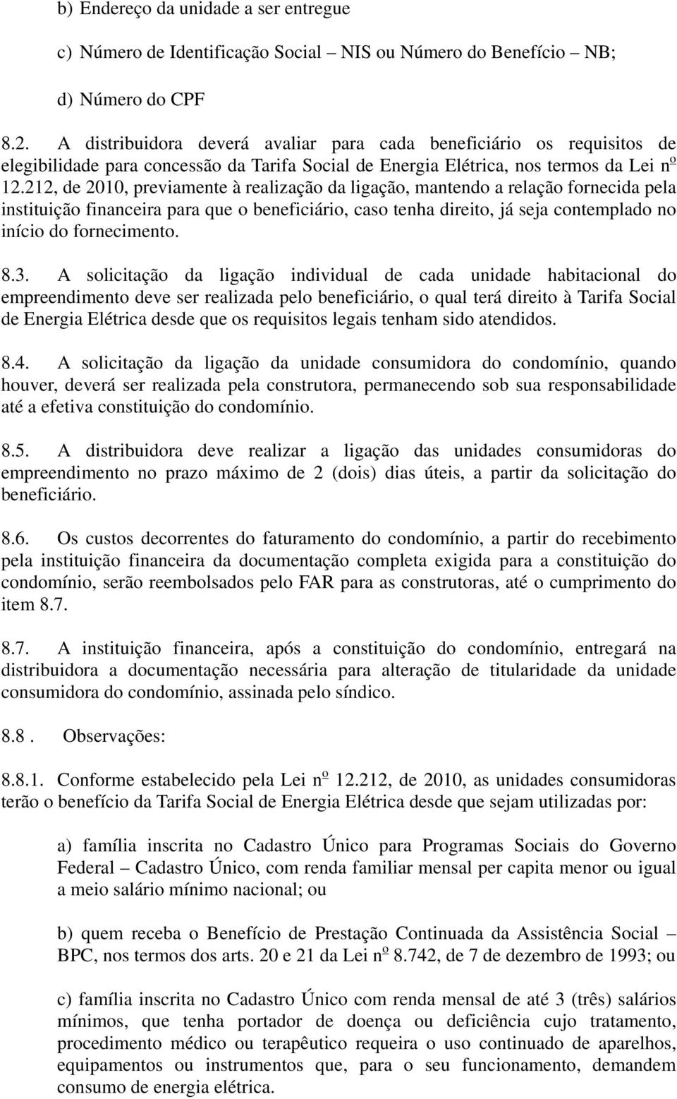 212, de 2010, previamente à realização da ligação, mantendo a relação fornecida pela instituição financeira para que o beneficiário, caso tenha direito, já seja contemplado no início do fornecimento.