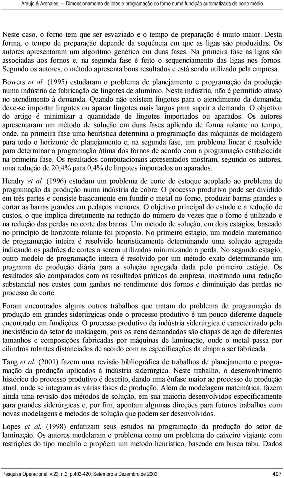 Segundo os auores, o méodo apresena bons resulados e esá sendo uilizado pela empresa. Bowers e al.