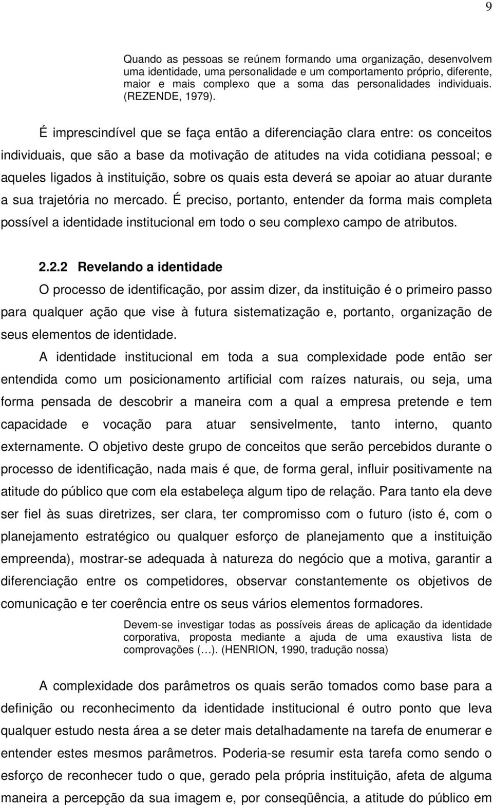 É imprescindível que se faça então a diferenciação clara entre: os conceitos individuais, que são a base da motivação de atitudes na vida cotidiana pessoal; e aqueles ligados à instituição, sobre os