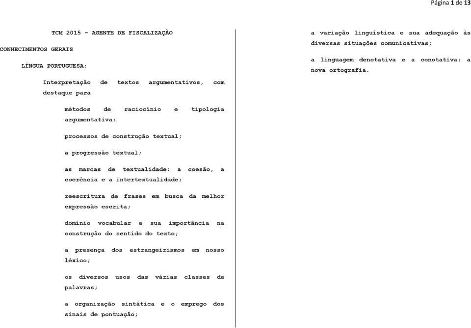 Interpretação de textos argumentativos, com destaque para métodos de raciocínio e tipologia argumentativa; processos de construção textual; a progressão textual; as marcas de