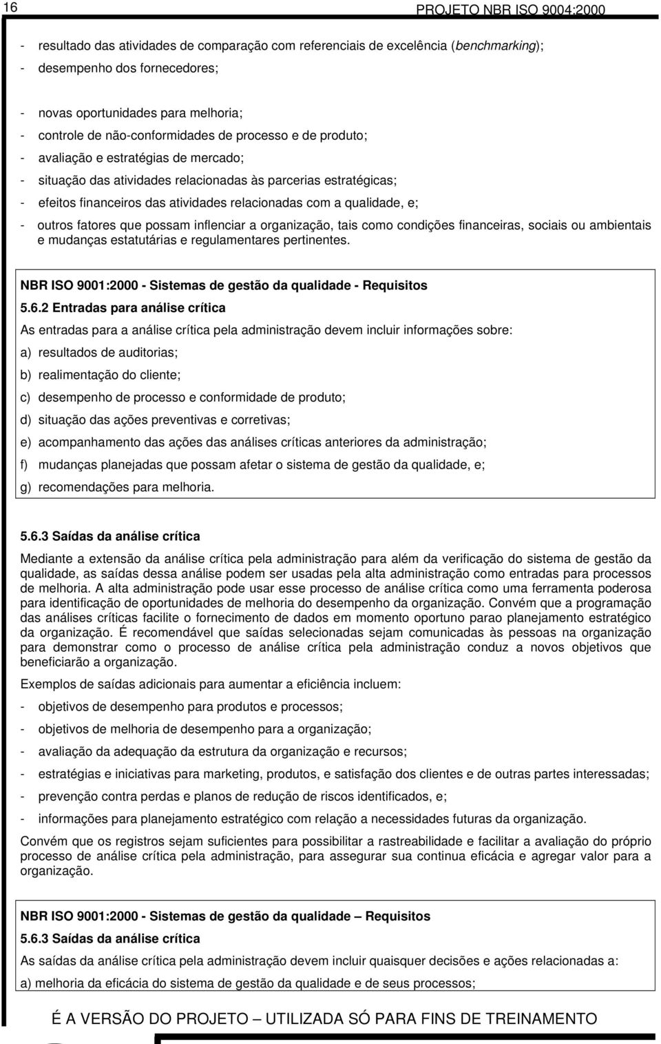 com a qualidade, e; - outros fatores que possam inflenciar a organização, tais como condições financeiras, sociais ou ambientais e mudanças estatutárias e regulamentares pertinentes.