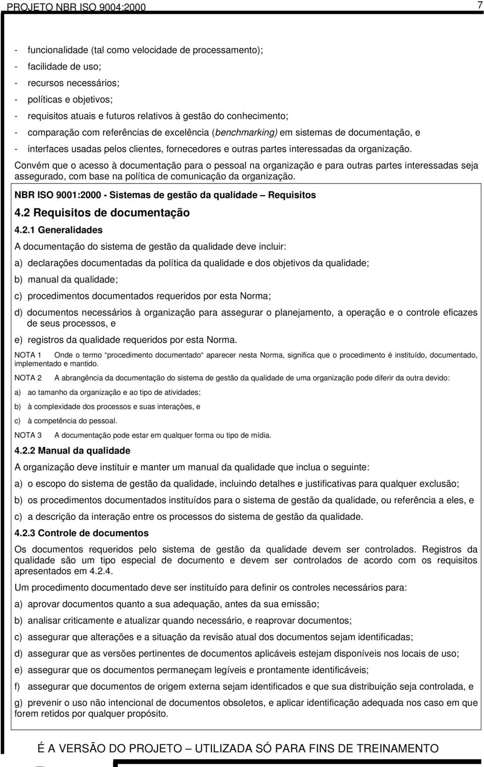 organização. Convém que o acesso à documentação para o pessoal na organização e para outras partes interessadas seja assegurado, com base na política de comunicação da organização. 4.