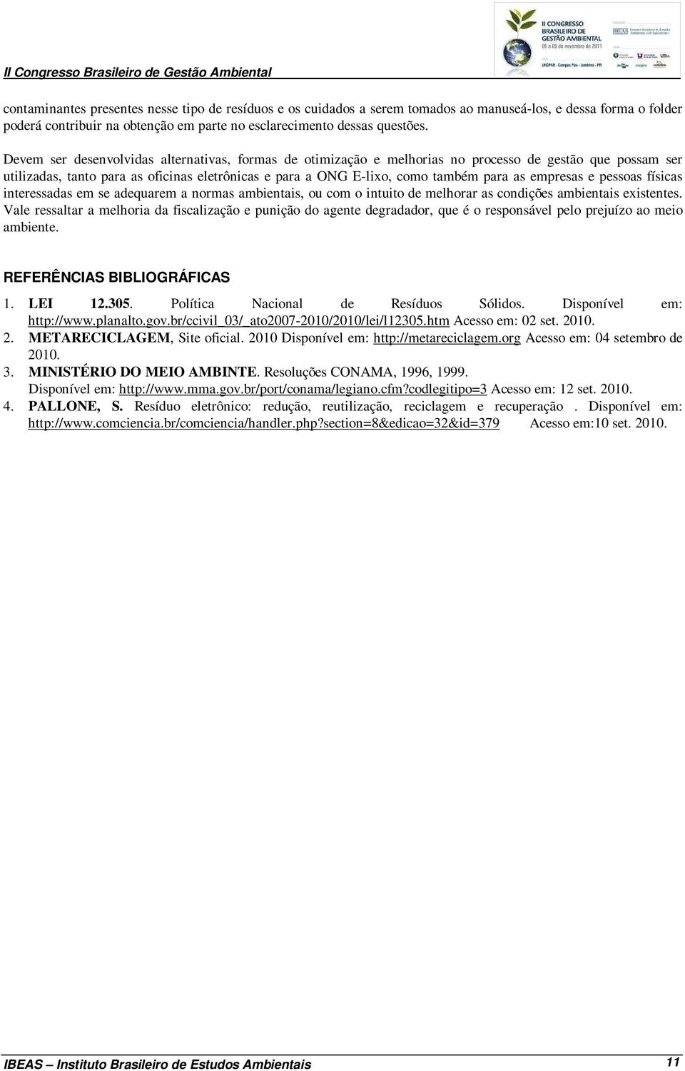 empresas e pessoas físicas interessadas em se adequarem a normas ambientais, ou com o intuito de melhorar as condições ambientais existentes.