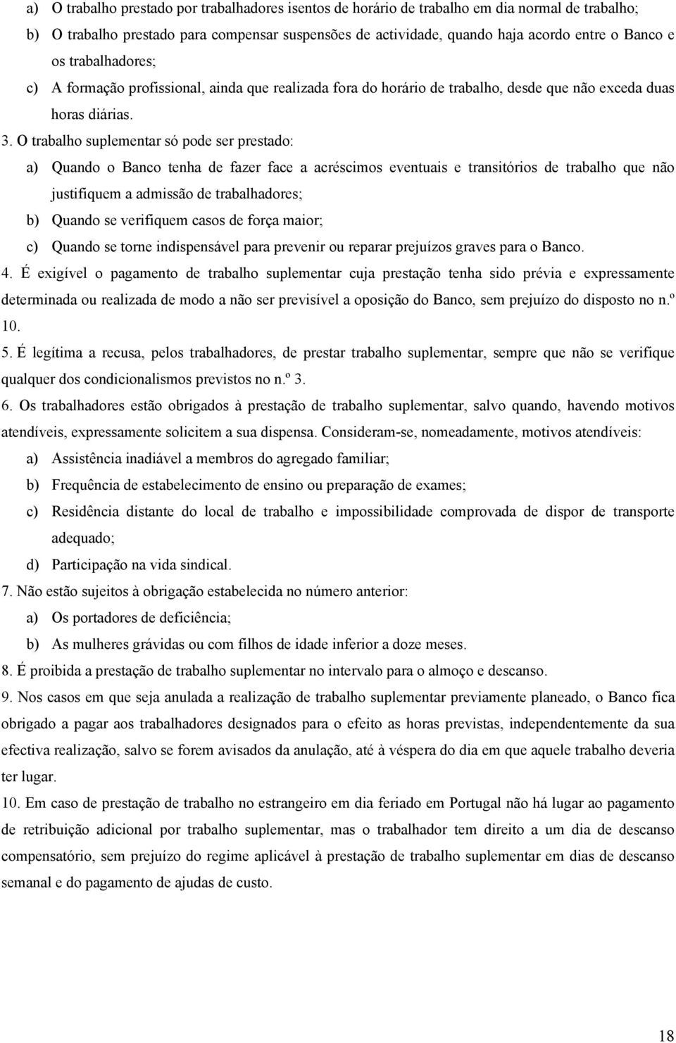 O trabalho suplementar só pode ser prestado: a) Quando o Banco tenha de fazer face a acréscimos eventuais e transitórios de trabalho que não justifiquem a admissão de trabalhadores; b) Quando se