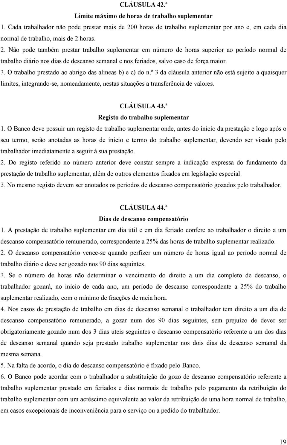 O trabalho prestado ao abrigo das alíneas b) e c) do n.º 3 da cláusula anterior não está sujeito a quaisquer limites, integrando-se, nomeadamente, nestas situações a transferência de valores.