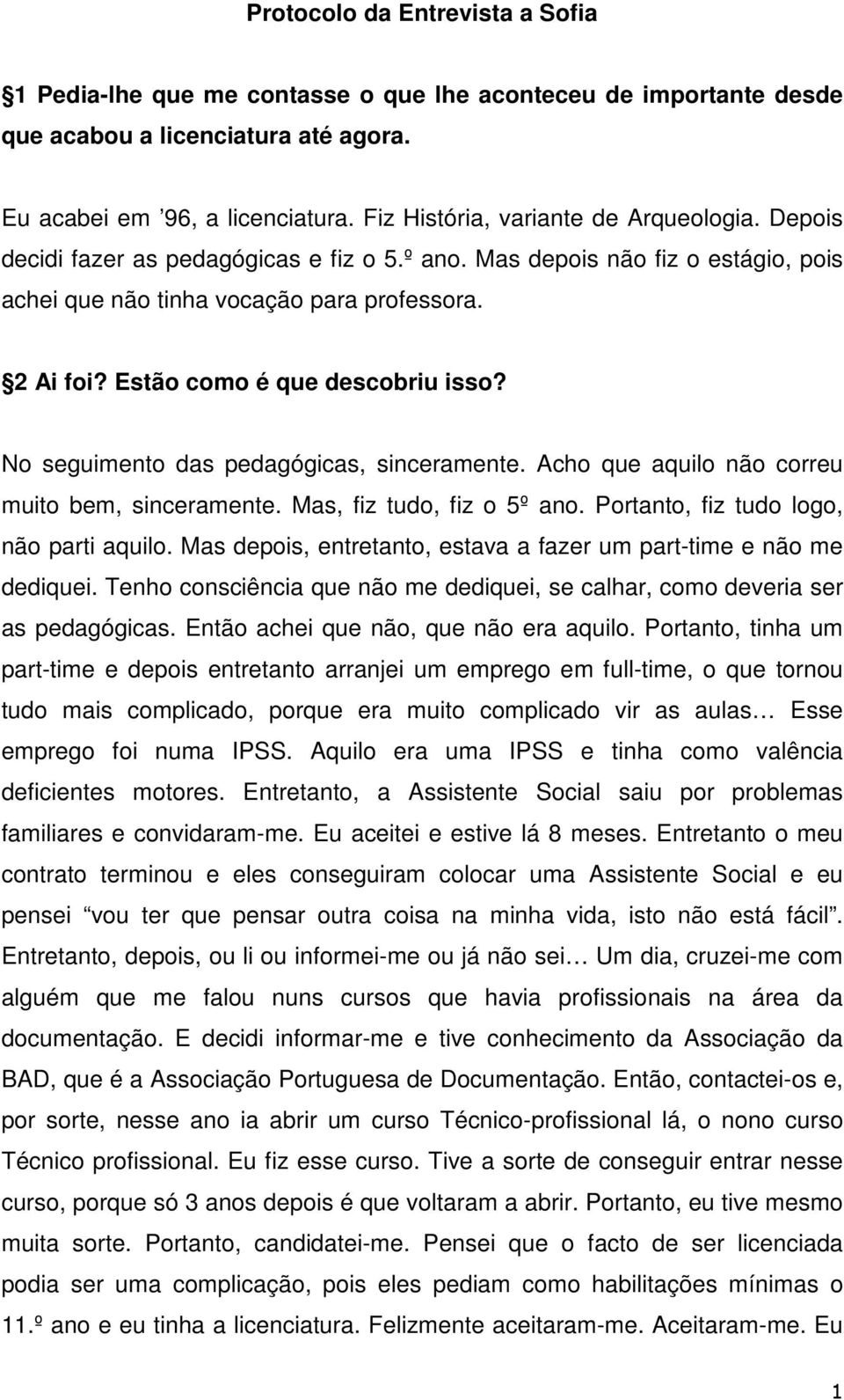 Estão como é que descobriu isso? No seguimento das pedagógicas, sinceramente. Acho que aquilo não correu muito bem, sinceramente. Mas, fiz tudo, fiz o 5º ano.