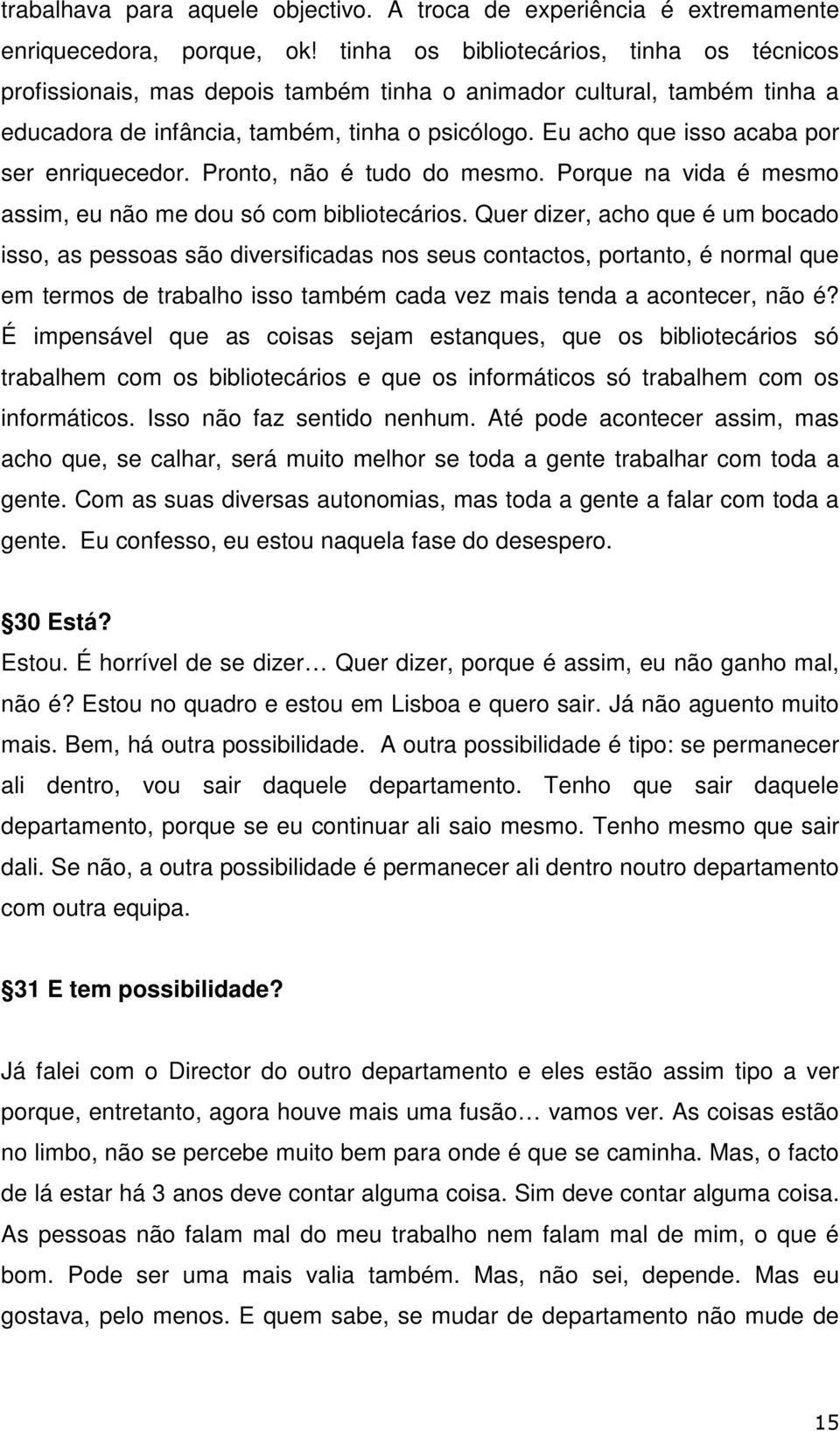 Eu acho que isso acaba por ser enriquecedor. Pronto, não é tudo do mesmo. Porque na vida é mesmo assim, eu não me dou só com bibliotecários.