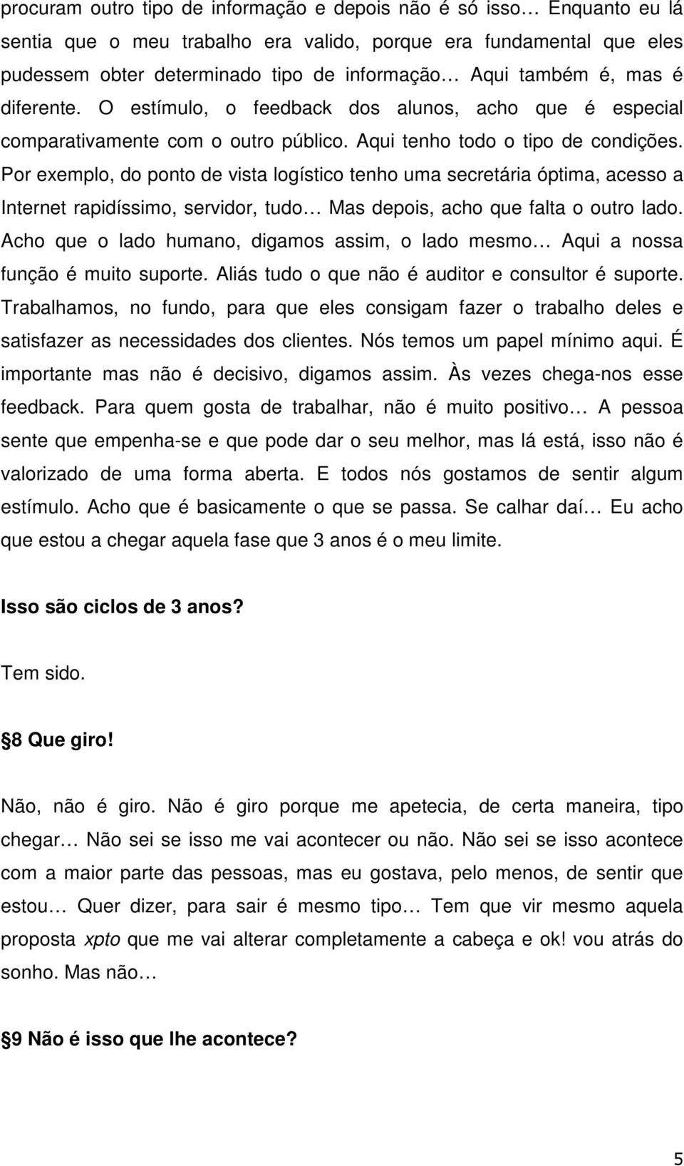 Por exemplo, do ponto de vista logístico tenho uma secretária óptima, acesso a Internet rapidíssimo, servidor, tudo Mas depois, acho que falta o outro lado.