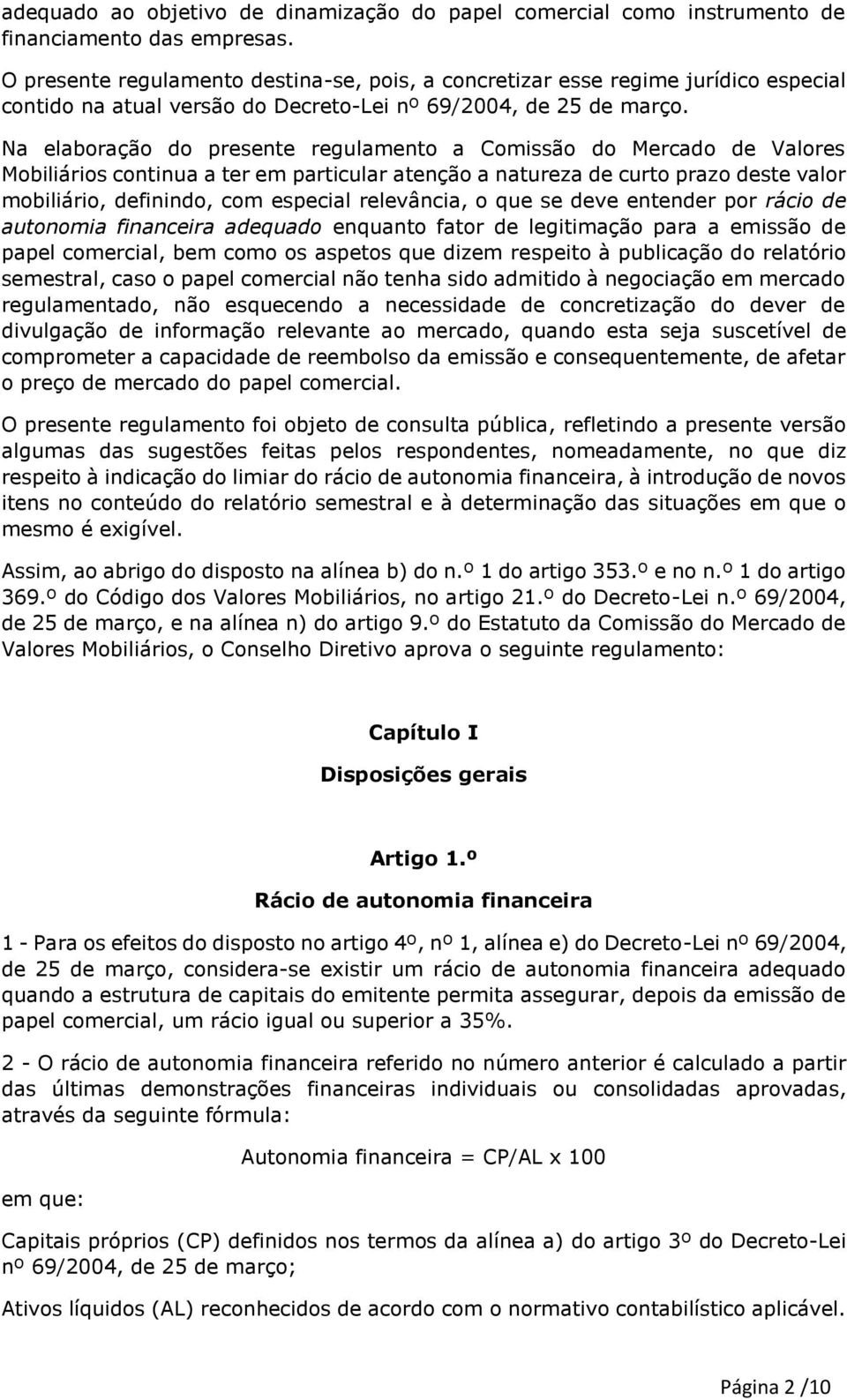 Na elaboração do presente regulamento a Comissão do Mercado de Valores Mobiliários continua a ter em particular atenção a natureza de curto prazo deste valor mobiliário, definindo, com especial