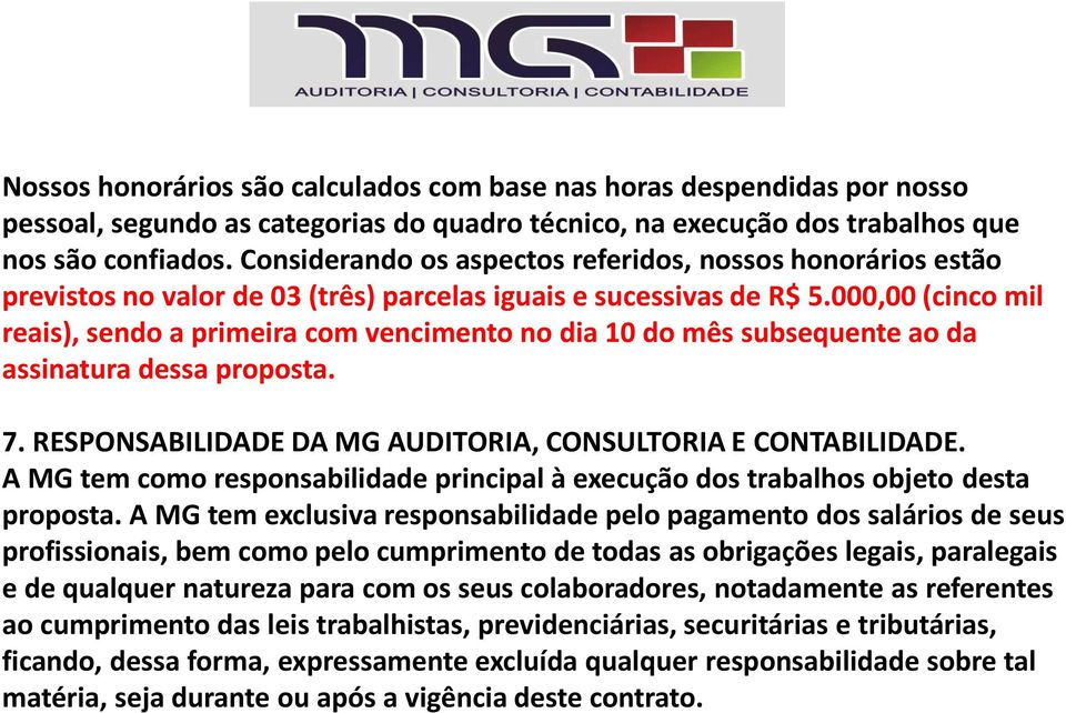 000,00 (cinco mil reais), sendo a primeira com vencimento no dia 10 do mês subsequente ao da assinatura dessa proposta. 7. RESPONSABILIDADE DA MG AUDITORIA, CONSULTORIA E CONTABILIDADE.